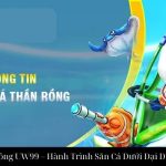 Bắn Cá Thần Rồng UW99 – Hành Trình Săn Cá Dưới Đại Dương Huyền Bí