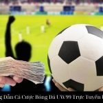 Hướng Dẫn Cá Cược Bóng Đá UW99 Trực Tuyến Uy Tín