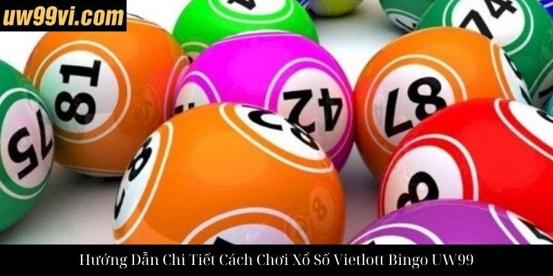 Hướng Dẫn Chi Tiết Cách Chơi Xổ Số Vietlott Bingo UW99