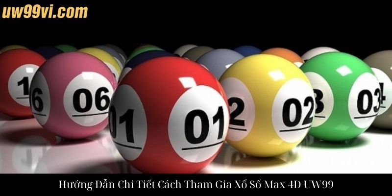 Hướng Dẫn Chi Tiết Cách Tham Gia Xổ Số Max 4D UW99