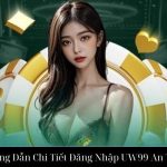 Hướng Dẫn Chi Tiết Đăng Nhập UW99 An Toàn