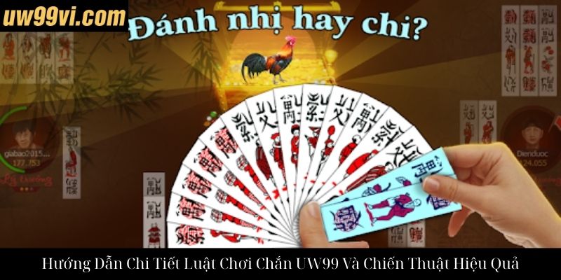Hướng Dẫn Chi Tiết Luật Chơi Chắn UW99 Và Chiến Thuật Hiệu Quả
