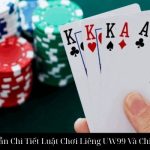 Hướng Dẫn Chi Tiết Luật Chơi Liêng UW99 Và Chiến Thuật
