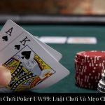 Hướng Dẫn Chơi Poker UW99: Luật Chơi Và Mẹo Chiến Thắng