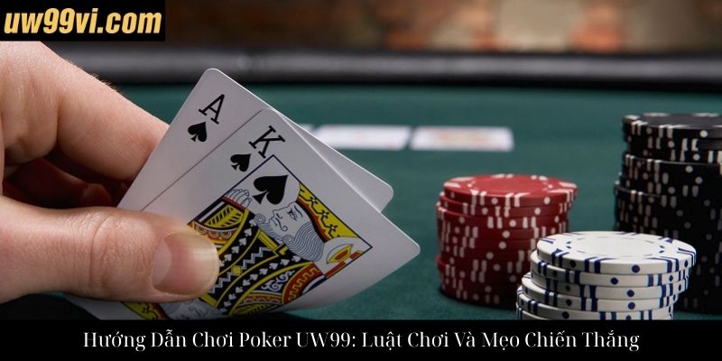 Hướng Dẫn Chơi Poker UW99: Luật Chơi Và Mẹo Chiến Thắng