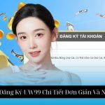 Hướng Dẫn Đăng Ký UW99 Chi Tiết Đơn Giản Và Nhanh Chóng