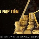 Hướng Dẫn Nạp Tiền UW99 Chi Tiết Và An Toàn Cho Người Chơi