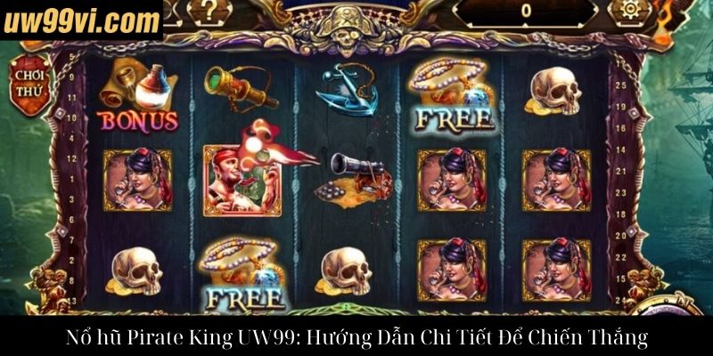 Nổ hũ Pirate King UW99: Hướng Dẫn Chi Tiết Để Chiến Thắng