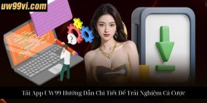 Hướng Dẫn Đăng Ký UW99 Chi Tiết Đơn Giản Và Nhanh Chóng
