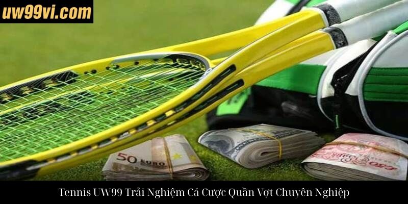 Tennis UW99 Trải Nghiệm Cá Cược Quần Vợt Chuyên Nghiệp