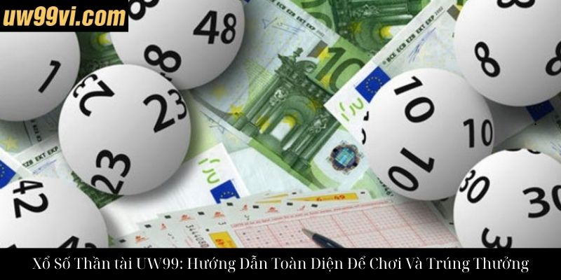 Xổ Số Thần tài UW99: Hướng Dẫn Toàn Diện Để Chơi Và Trúng Thưởng