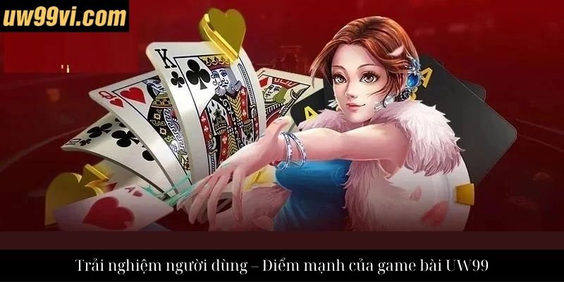 Trải nghiệm người dùng – Điểm mạnh của game bài UW99